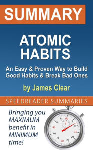 Title: Summary of Atomic Habits: An Easy & Proven Way to Build Good Habits & Break Bad Ones by James Clear, Author: SpeedReader Summaries