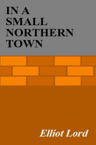 Title: In A Small Northern Town, Author: Elliot Lord