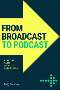 Title: From Broadcast to Podcast, Author: Andy Meadows