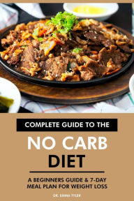 Title: Complete Guide to the No Carb Diet: A Beginners Guide & 7-Day Meal Plan for Weight Loss, Author: Dr. Emma Tyler