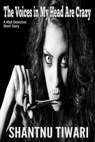 Title: The Voices in My Head Are Crazy (Mad Detective), Author: Shantnu Tiwari