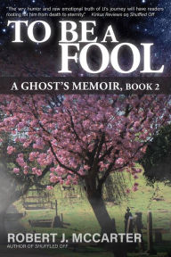 Title: To Be a Fool (A Ghost's Memoir, #2), Author: Robert J. McCarter