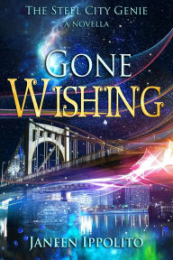 Title: Gone Wishing: A Steel City Genie Novella, Author: Janeen Ippolito