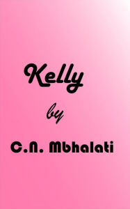 Title: Kelly, Author: C.N. Mbhalati