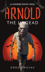 Title: Arnold The Undead, Author: Greg Krojac