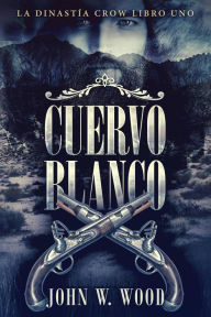 Title: Cuervo Blanco (La Dinastía Crow Libro Uno), Author: John W. Wood