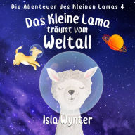 Title: Das Kleine Lama Träumt vom Weltall (Die Abenteuer des kleinen Lamas, #3), Author: Isla Wynter