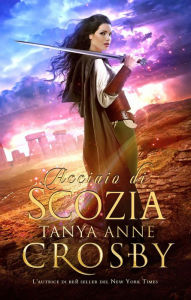 Title: Acciaio di Scozia (Guardiani della Pietra, #2), Author: Tanya Anne Crosby