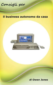 Title: Consigli per il business autonomo da casa (Come fare..., #27), Author: Owen Jones