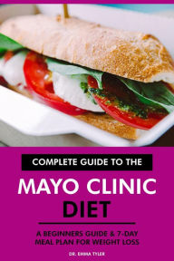 Title: Complete Guide to the Mayo Clinic Diet: A Beginners Guide & 7-Day Meal Plan for Weight Loss, Author: Dr. Emma Tyler