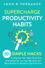 Supercharge Productivity Habits: 50+ Simple Hacks to Organize Your Tasks, Overcome Procrastination, Increase Efficiency and Work Smarter to Become a Top Performer