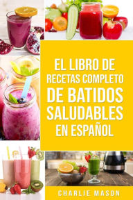 Title: El Libro De Recetas Completo De Batidos Saludables En Español, Author: Charlie Mason
