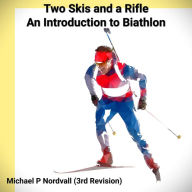Title: Two Skis and a Rifle: An Introduction to Biathlon, Author: Michael P Nordvall