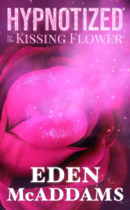 Title: Hypnotized by the Kissing Flower, Author: Eden McAddams