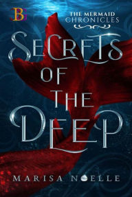 Title: Secrets of the Deep (The Mermaid Chronicles, #1), Author: Marisa Noelle