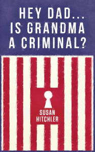 Title: Hey Dad...Is Grandma A Criminal?, Author: Susan Hitchler