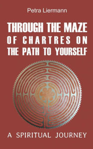 Title: Through the Maze of Chartres on the Path to Yourself ([None]), Author: Petra Liermann