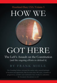 Title: How We Got Here: The Left's Assault on the Constitution (Heartland Diary USA, #5), Author: Frank Miele