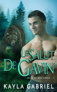 Title: Le Salut de Gavin (Ours de Red Lodge, #3), Author: Kayla Gabriel