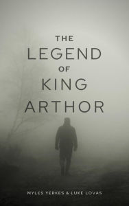 Title: The Legend of King Arthor, Author: Myles Yerkes