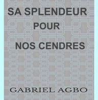 Title: Sa splendeur pour nos cendres, Author: Gabriel Agbo