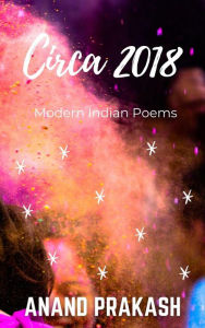 Title: Circa 2018: Modern Indian Poems (Poetry Books), Author: Anand Prakash