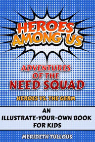 Title: Heroes Among Us: Adventures of the NEED Squad, Heroes vs. Germs, Author: Merideth Tullous