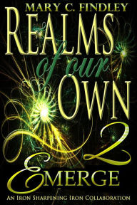 Title: Emerge: An Iron Sharpening Iron Collaboration (Realms of Our Own, #2), Author: Mary C. Findley