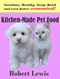 Title: Kitchen-Made Pet Food, Author: Robert Lewis