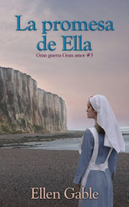 Title: La promesa de Ella (Gran guerra Gran amor, #3), Author: Ellen Gable