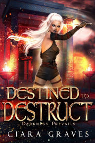 Title: Destined to Destruct (Darkness Prevails, #1), Author: Ciara Graves