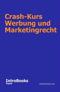 Title: Crash-Kurs Werbung und Marketingrecht, Author: IntroBooks Team