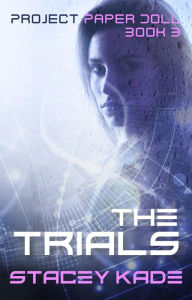 Title: The Trials (Project Paper Doll, #3), Author: Stacey Kade