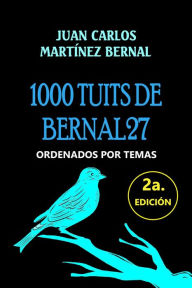 Title: 1000 Tuits de Bernal27. Ordenados por Temas, Author: JUAN CARLOS MARTINEZ BERNAL