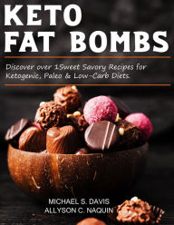 Title: Keto Fat Bombs: Discover Over 100 Sweet & Savory Recipes for Ketogenic, Paleo & Low-Carb Diets., Author: Michael S. Davis