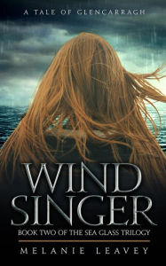 Title: Wind Singer - Book Two of the Sea Glass Trilogy (A Tale of Glencarragh, #2), Author: Melanie Leavey