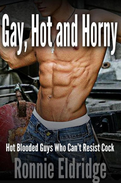 Gay, Hot and Horny: Hot Blooded Guys Who Can't Resist Cock