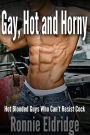 Gay, Hot and Horny: Hot Blooded Guys Who Can't Resist Cock