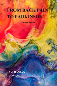 Title: From Back Pain to Parkinson, Author: Ravi Ranjan Goswami