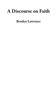 Title: A Discourse on Faith, Author: Brother Lawrence