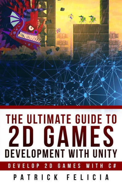 The Ultimate Guide to 2D games with Unity (Ultimate Guides, #2)