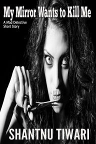 Title: My Mirror Wants To Kill Me (Mad Detective), Author: Shantnu Tiwari