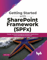 Title: Getting Started with SharePoint Framework (SPFx): Design and Build Engaging Intelligent Applications Using SharePoint Framework, Author: Vipul Jain