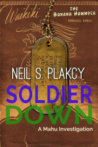 Title: Soldier Down: A Mahu Investigation (Mahu Investigations, #11), Author: Neil S. Plakcy