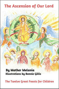Title: The Ascension of Our Lord (The Twelve Great Feasts for Children, #1), Author: Mother Melania