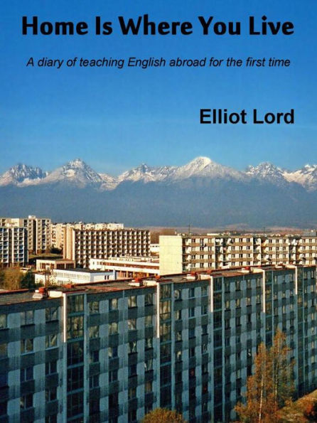 Home Is Where You Live: A diary of teaching English abroad for the first time