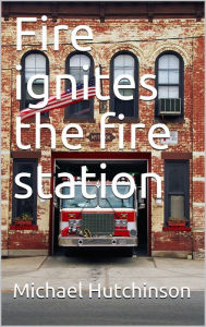 Title: Fire ignites in the fire station, Author: Michael Hutchinson