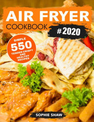 Title: Air Fryer Cookbook #2020:550 Simple, Tender-Crispy, and Healthy Recipes, Author: Sophie Shaw