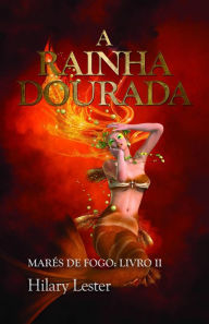 Title: A Rainha Dourada, Marés de Fogo: Livro II, Author: Hilary Lester