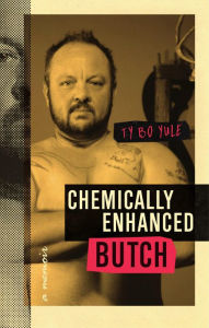 Title: Chemically Enhanced Butch: A Memoir, Author: Ty Bo Yule